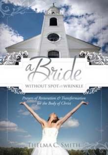A Bride Without Spot or Wrinkle : Prayers of Restoration & Transformation for the Body of Christ, Paperback Book A Bride Without Spot or Wrinkle : Prayers of Restoration & Transformation for the Body of Christ, Paperback Book