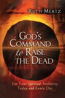 God's Command to Raise the Dead : Use Your Spiritual Authority Today and Every Day, Paperback Book God's Command to Raise the Dead : Use Your Spiritual Authority Today and Every Day, Paperback Book