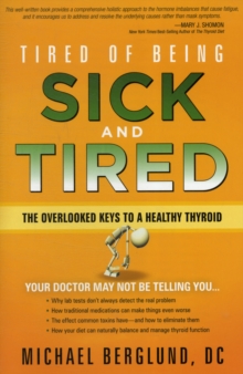 Tired of Being Sick and Tired : The Overlooked Keys to a Healthy Thyroid, Paperback Book Tired of Being Sick and Tired : The Overlooked Keys to a Healthy Thyroid, Paperback Book