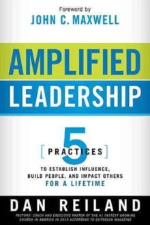 Amplified Leadership : 5 Practices to Establish Influence, Build People, and Impact Others for a Lifetime, Paperback Book Amplified Leadership : 5 Practices to Establish Influence, Build People, and Impact Others for a Lifetime, Paperback Book