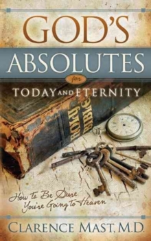 God's Absolutes for Today and Eternity : How to Be Sure You're Going to Heaven, Hardback Book God's Absolutes for Today and Eternity : How to Be Sure You're Going to Heaven, Hardback Book