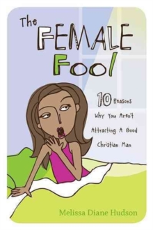 The Female Fool : 10 Reasons Why You Aren't Attracting a Good Christian Man, Paperback / softback Book The Female Fool : 10 Reasons Why You Aren't Attracting a Good Christian Man, Paperback / softback Book
