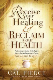 Receive Your Healing and Reclaim Your Health : Partnering with the Holy Spirit for Total Transformation of Your Body, Soul and Spirit, Paperback Book Receive Your Healing and Reclaim Your Health : Partnering with the Holy Spirit for Total Transformation of Your Body, Soul and Spirit, Paperback Book