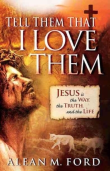 Tell Them That I Love Them : Jesus Is the Way, the Truth, and the Life, Paperback / softback Book Tell Them That I Love Them : Jesus Is the Way, the Truth, and the Life, Paperback / softback Book