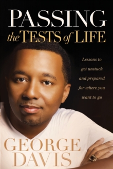 Passing the Tests of Life : Lessons to Get Unstuck and Prepared for Where You Want to Go, Paperback / softback Book Passing the Tests of Life : Lessons to Get Unstuck and Prepared for Where You Want to Go, Paperback / softback Book