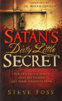 Satan's Dirty Little Secret : The Two Demon Spirits That All Demons Get Their Strength from, Paperback / softback Book Satan's Dirty Little Secret : The Two Demon Spirits That All Demons Get Their Strength from, Paperback / softback Book