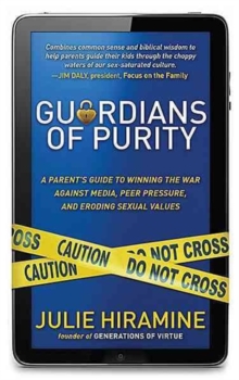 Guardians of Purity : A Parent's Guide to Winning the War Against Media, Peer Pressure, and Eroding Sexual Values, Paperback / softback Book Guardians of Purity : A Parent's Guide to Winning the War Against Media, Peer Pressure, and Eroding Sexual Values, Paperback / softback Book