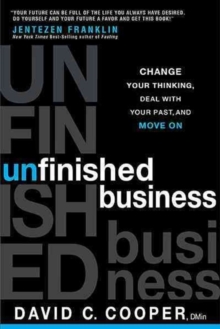 Unfinished Business : Change Your Thinking, Deal with Your Past, and Move on, Paperback Book Unfinished Business : Change Your Thinking, Deal with Your Past, and Move on, Paperback Book