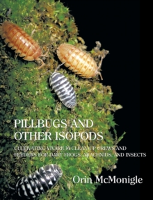 Pillbugs and Other Isopods : Cultivating Vivarium Clean-Up Crews and Feeders for Dart Frogs, Arachnids, and Insects