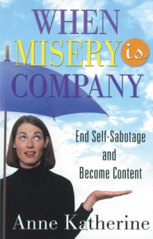 When Misery is Company : End Self-Sabotage and Become Content