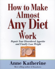 How to Make Almost Any Diet Work : Repair Your Disordered Appetite and Finally Lose Weight