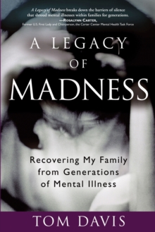 A Legacy of Madness : Recovering My Family from Generations of Mental Illness