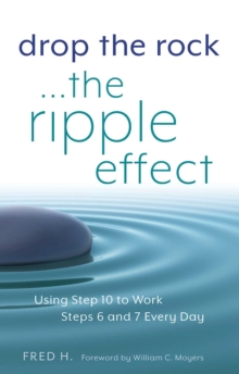 Drop the Rock--The Ripple Effect : Using Step 10 to Work Steps 6 and 7 Every Day