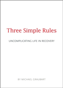 Three Simple Rules : Uncomplicating Life in Recovery