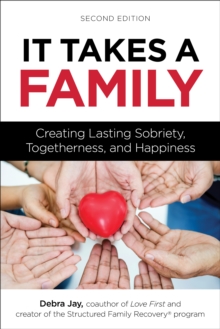 It Takes A Family : Creating Lasting Sobriety, Togetherness, and Happiness