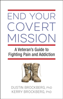 End Your Covert Mission : Fighting the Battle Against Addiction and Pain