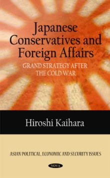 Japanese Conservatives & Foreign Affairs : Grand Strategy after the Cold War, Hardback Book Japanese Conservatives & Foreign Affairs : Grand Strategy after the Cold War, Hardback Book