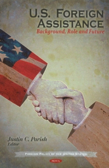 U.S. Foreign Assistance : Background, Role & Future, Hardback Book U.S. Foreign Assistance : Background, Role & Future, Hardback Book