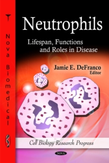 Neutrophils : Lifespan, Functions & Roles in Disease, Hardback Book Neutrophils : Lifespan, Functions & Roles in Disease, Hardback Book