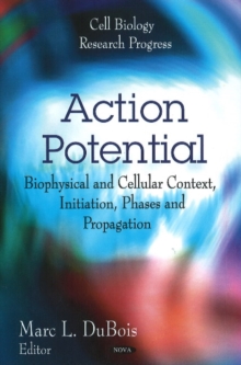 Action Potential : Biophysical & Cellular Context, Initiation, Phases & Propagation, Hardback Book Action Potential : Biophysical & Cellular Context, Initiation, Phases & Propagation, Hardback Book