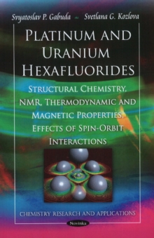 Platinum & Uranium Hexafluorides : Structural Chemistry, NMR, Thermodynamic & Magnetic Properties, Effects of Spin-Orbit Interactions, Hardback Book Platinum & Uranium Hexafluorides : Structural Chemistry, NMR, Thermodynamic & Magnetic Properties, Effects of Spin-Orbit Interactions, Hardback Book