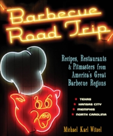 Barbecue Road Trip : Recipes, Restaurants & Pitmasters from America's Great Barbecue Regions