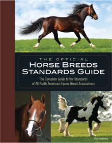 The Official Horse Breeds Standards Guide : The Complete Guide to the Standards of All North American Equine Breed Associations