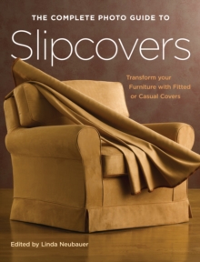 The Complete Photo Guide to Slipcovers : Transform Your Furniture with Fitted or Casual Covers