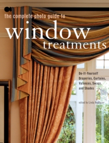 The Complete Photo Guide to Window Treatments : DIY Draperies, Curtains, Valances, Swags, and Shades