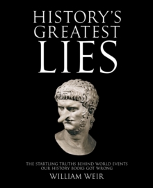 History's Greatest Lies : The Startling Truths Behind World Events our History Books Got Wrong