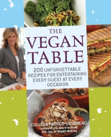 The Vegan Table : 200 Unforgettable Recipes for Entertaining Every Guest at Every Occasion