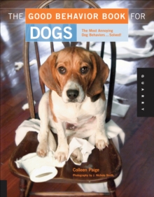 The Good Behavior Book for Dogs : The Most Annoying Dog Behaviors . . . Solved!