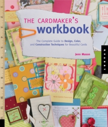 The Cardmaker's Workbook : The Complete Guide to Design, Color, and Construction Techniques for Beautiful Cards