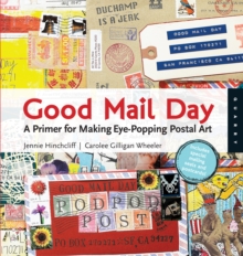 Good Mail Day : A Primer for Making Eye-Popping Postal Art