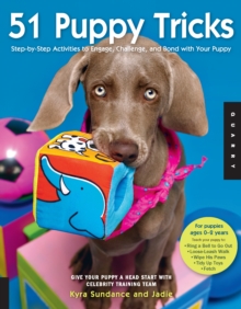 51 Puppy Tricks : Step-by-Step Activities to Engage, Challenge, and Bond with Your Puppy