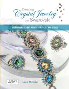 Creating Crystal Jewelry with Swarovski : 65 Sparkling Designs with Crystal Beads and Stones