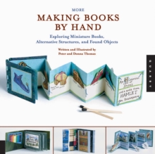 More Making Books By Hand : Exploring Miniature Books, Alternative Structures, and Found Objects