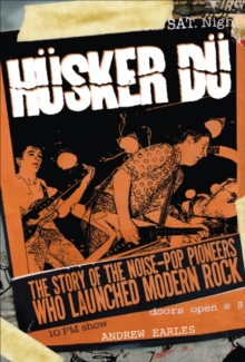 Husker Du : The Story of the Noise-Pop Pioneers Who Launched Modern Rock