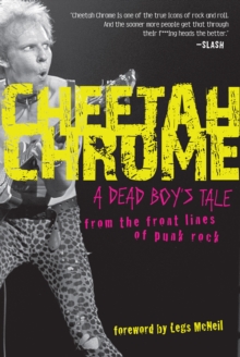 Cheetah Chrome : A Dead Boy's Tale: From the Front Lines of Punk Rock