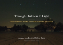 Through Darkness to Light : Photographs Along the Underground Railroad, Hardback Book Through Darkness to Light : Photographs Along the Underground Railroad, Hardback Book