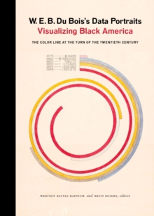 Princeton Architectural Press W. E. B. Du Bois's Data Portraits , Visualizing Black America