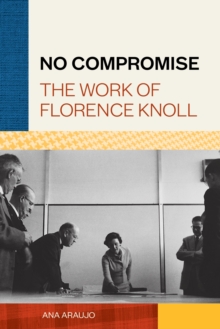 No Compromise : The Work of Florence Knoll