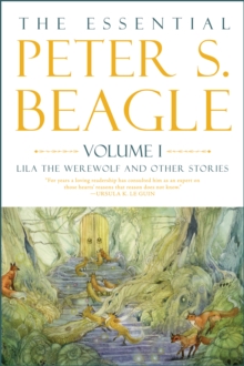 The Essential Peter S. Beagle, Volume 1: Lila The Werewolf And Other Stories