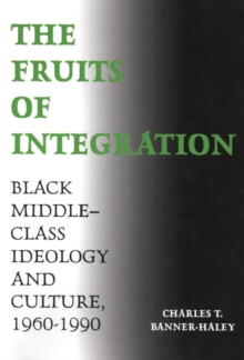 The Fruits of Integration : Black Middle-Class Ideology and Culture, 1960-1990