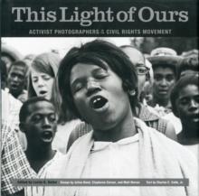 This Light of Ours : Activist Photographers of The Civil Rights Movement, Hardback Book This Light of Ours : Activist Photographers of The Civil Rights Movement, Hardback Book