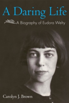 A Daring Life : A Biography of Eudora Welty, Hardback Book A Daring Life : A Biography of Eudora Welty, Hardback Book