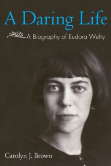 A Daring Life : A Biography of Eudora Welty