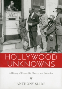 Hollywood Unknowns : A History of Extras, Bit Players, and Stand-Ins, Hardback Book Hollywood Unknowns : A History of Extras, Bit Players, and Stand-Ins, Hardback Book