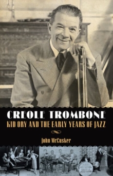 Creole Trombone : Kid Ory and the Early Years of Jazz, Hardback Book Creole Trombone : Kid Ory and the Early Years of Jazz, Hardback Book