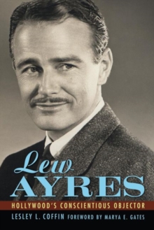 Lew Ayres : Hollywood's Conscientious Objector, Hardback Book Lew Ayres : Hollywood's Conscientious Objector, Hardback Book